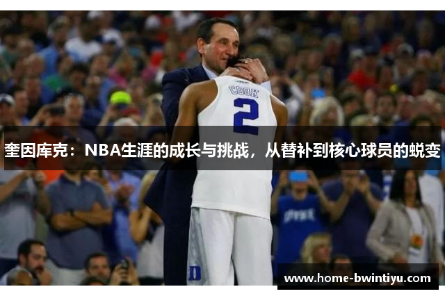 奎因库克：NBA生涯的成长与挑战，从替补到核心球员的蜕变