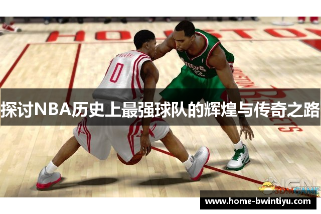 探讨NBA历史上最强球队的辉煌与传奇之路